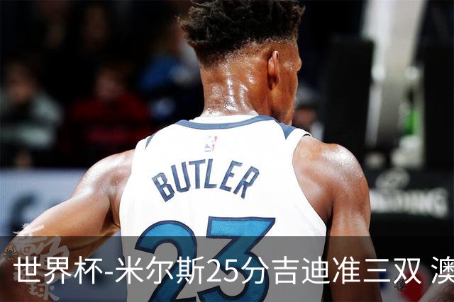 世界杯-米尔斯25分吉迪准三双 澳大利亚胜芬兰