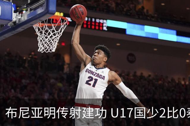 布尼亚明传射建功 U17国少2比0泰国取首胜