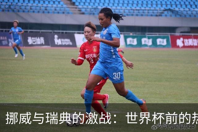 挪威与瑞典的激战：世界杯前的热身赛究竟谁能胜出？