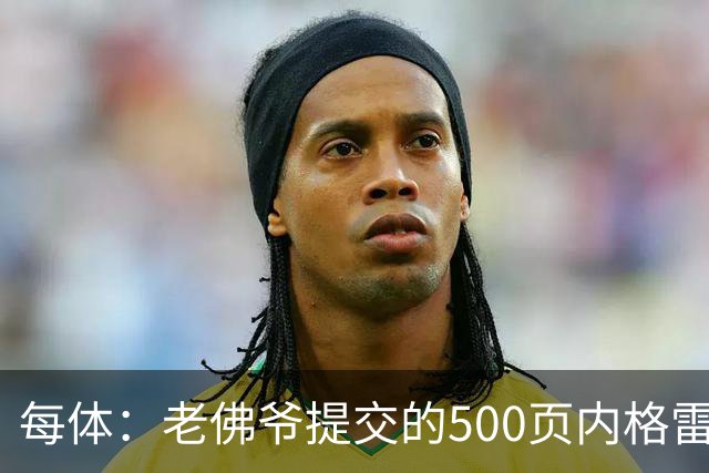 每体：老佛爷提交的500页内格雷拉案材料，对欧足联就是废纸一筐
