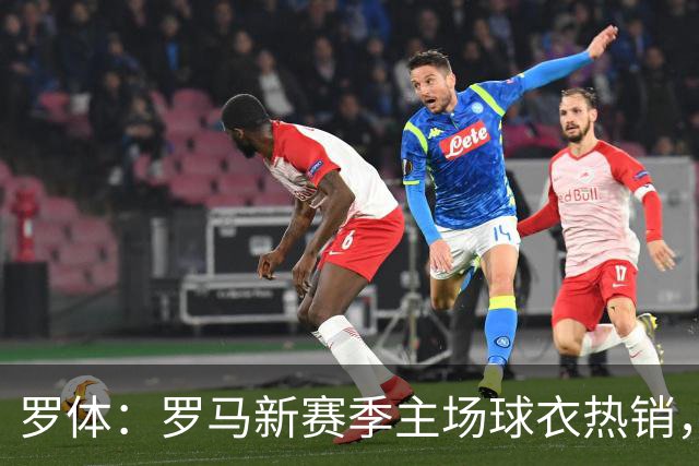 罗体：罗马新赛季主场球衣热销，同期销量涨65%
